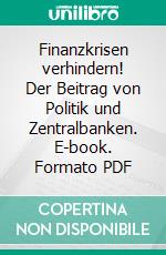 Finanzkrisen verhindern! Der Beitrag von Politik und Zentralbanken. E-book. Formato PDF ebook di André Kießling