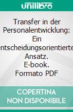 Transfer in der Personalentwicklung: Ein entscheidungsorientierter Ansatz. E-book. Formato PDF ebook