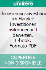 Modernisierungsinvestitionen im Handel: Investitionen risikoorientiert bewerten. E-book. Formato PDF ebook di Esha Khanna