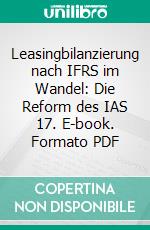 Leasingbilanzierung nach IFRS im Wandel: Die Reform des IAS 17. E-book. Formato PDF ebook