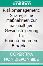 Risikomanagement: Strategische Maßnahmen zur nachhaltigen Gewinnsteigerung für Bauunternehmen. E-book. Formato PDF ebook di Martin Lechner