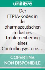 Der EFPIA-Kodex in der pharmazeutischen Industrie: Implementierung eines Controllingsystems zur Sicherstellung seiner Einhaltung. E-book. Formato PDF