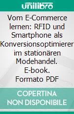 Vom E-Commerce lernen: RFID und Smartphone als Konversionsoptimierer im stationären Modehandel. E-book. Formato PDF ebook