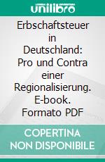 Erbschaftsteuer in Deutschland: Pro und Contra einer Regionalisierung. E-book. Formato PDF ebook