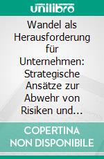 Wandel als Herausforderung für Unternehmen: Strategische Ansätze zur Abwehr von Risiken und Nutzung von Chancen. E-book. Formato PDF ebook di Michael Schwabe