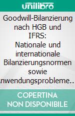 Goodwill-Bilanzierung nach HGB und IFRS: Nationale und internationale Bilanzierungsnormen sowie Anwendungsprobleme. E-book. Formato PDF ebook