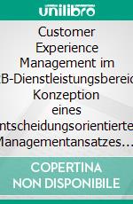 Customer Experience Management im B2B-Dienstleistungsbereich: Konzeption eines entscheidungsorientierten Managementansatzes. E-book. Formato PDF ebook