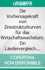 Die Vorhersagekraft von Zinsstrukturkurven für das Wirtschaftswachstum. Ein Ländervergleich anhand zweier Modelle. E-book. Formato PDF ebook di Sebastian Klimonczyk