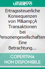 Ertragssteuerliche Konsequenzen von M&A Transaktionen bei Personengesellschaften. Eine Betrachtung der Veräußerungsseite. E-book. Formato PDF ebook di Philipp A. Schulze