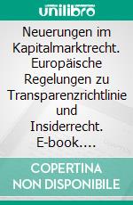 Neuerungen im Kapitalmarktrecht. Europäische Regelungen zu Transparenzrichtlinie und Insiderrecht. E-book. Formato PDF ebook di Philipp A. Schulze