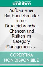 Aufbau einer Bio-Handelsmarke in der Drogeriebranche. Chancen und Risiken im Category Management. E-book. Formato PDF