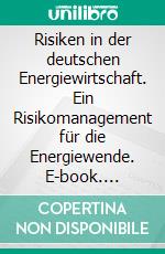 Risiken in der deutschen Energiewirtschaft. Ein Risikomanagement für die Energiewende. E-book. Formato PDF ebook di Marina Stoll