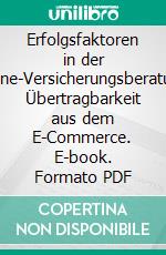 Erfolgsfaktoren in der Online-Versicherungsberatung. Übertragbarkeit aus dem E-Commerce. E-book. Formato PDF ebook