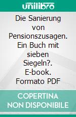 Die Sanierung von Pensionszusagen. Ein Buch mit sieben Siegeln?. E-book. Formato PDF