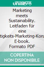 Marketing meets Sustainability. Leitfaden für eine Nachhaltigkeits-Marketing-Konzeption. E-book. Formato PDF ebook