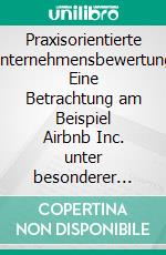 Praxisorientierte Unternehmensbewertung. Eine Betrachtung am Beispiel Airbnb Inc. unter besonderer Berücksichtigung der Szenariotechnik. E-book. Formato PDF ebook