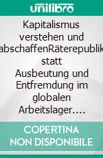 Kapitalismus verstehen und abschaffenRäterepublik statt Ausbeutung und Entfremdung im globalen Arbeitslager. E-book. Formato EPUB ebook di Ignatus Wobbel