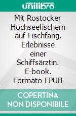 Mit Rostocker Hochseefischern auf Fischfang. Erlebnisse einer Schiffsärztin. E-book. Formato EPUB