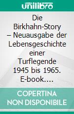 Die Birkhahn-Story – Neuausgabe der Lebensgeschichte einer Turflegende 1945 bis 1965. E-book. Formato EPUB ebook