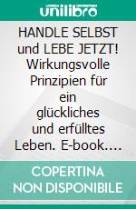 HANDLE SELBST und LEBE JETZT! Wirkungsvolle Prinzipien für ein glückliches und erfülltes Leben. E-book. Formato EPUB ebook di Alexander S. Kaufmann