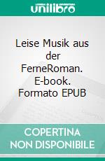 Leise Musik aus der FerneRoman. E-book. Formato EPUB ebook di Manfred Eisner