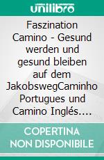 Faszination Camino - Gesund werden und gesund bleiben auf dem JakobswegCaminho Portugues und Camino Inglés. E-book. Formato EPUB ebook