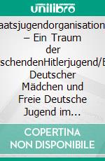 Staatsjugendorganisationen – Ein Traum der HerrschendenHitlerjugend/Bund Deutscher Mädchen und Freie Deutsche Jugend im Vergleich. E-book. Formato EPUB ebook