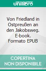 Von Friedland in Ostpreußen an den Jakobsweg. E-book. Formato EPUB ebook