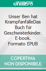 Unser Ben hat KrampfanfälleDas Buch für Geschwisterkinder. E-book. Formato EPUB ebook di Rolf Vortkamp