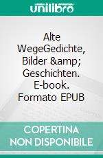 Alte WegeGedichte, Bilder &amp; Geschichten. E-book. Formato EPUB