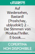 Auf Wiedersehen, Bastard! (Proshchay, ublyudok!) 2 - Die Stimmen von MoskauThriller. E-book. Formato EPUB ebook