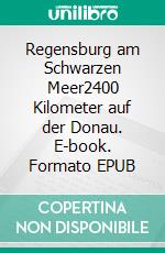 Regensburg am Schwarzen Meer2400 Kilometer auf der Donau. E-book. Formato EPUB ebook di Daniel Weißbrodt