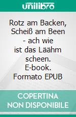 Rotz am Backen, Scheiß am Been - ach wie ist das Läähm scheen. E-book. Formato EPUB ebook di Klaus Eulenberger