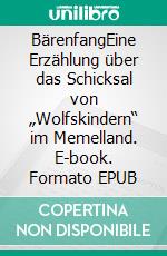 BärenfangEine Erzählung über das Schicksal von „Wolfskindern“ im Memelland. E-book. Formato EPUB ebook di C. Verhein