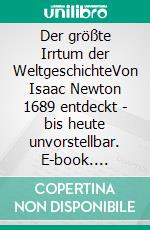 Der größte Irrtum der WeltgeschichteVon Isaac Newton 1689 entdeckt - bis heute unvorstellbar. E-book. Formato EPUB ebook di Hans-Erdmann Korth