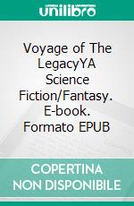 Voyage of The LegacyYA Science Fiction/Fantasy. E-book. Formato EPUB ebook