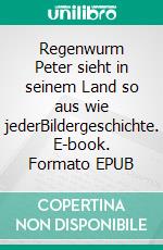 Regenwurm Peter sieht in seinem Land so aus wie jederBildergeschichte. E-book. Formato EPUB ebook