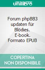 Forum phpBB3 updaten für Blödies. E-book. Formato EPUB ebook