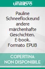 Pauline Schneeflockeund andere märchenhafte Geschichten. E-book. Formato EPUB ebook