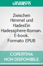 Zwischen Himmel und HadesEin Hadessphere-Roman. E-book. Formato EPUB ebook