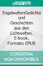 EngelweltenGedichte und Geschichten aus den Lichtwelten. E-book. Formato EPUB ebook