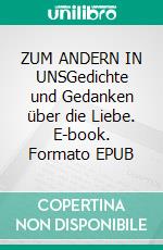 ZUM ANDERN IN UNSGedichte und Gedanken über die Liebe. E-book. Formato EPUB ebook
