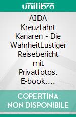 AIDA Kreuzfahrt Kanaren - Die WahrheitLustiger Reisebericht mit Privatfotos. E-book. Formato EPUB ebook