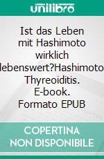 Ist das Leben mit Hashimoto wirklich lebenswert?Hashimoto Thyreoiditis. E-book. Formato EPUB ebook