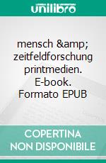 mensch &amp; zeitfeldforschung printmedien. E-book. Formato EPUB ebook