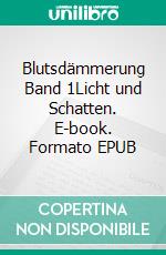 Blutsdämmerung Band 1Licht und Schatten. E-book. Formato EPUB ebook