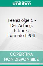 TeensFolge 1 - Der Anfang. E-book. Formato EPUB ebook