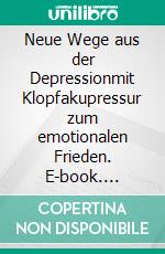 Neue Wege aus der Depressionmit Klopfakupressur zum emotionalen Frieden. E-book. Formato EPUB ebook
