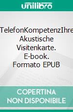 TelefonKompetenzIhre Akustische Visitenkarte. E-book. Formato EPUB ebook