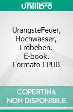 UrängsteFeuer,  Hochwasser, Erdbeben. E-book. Formato EPUB ebook